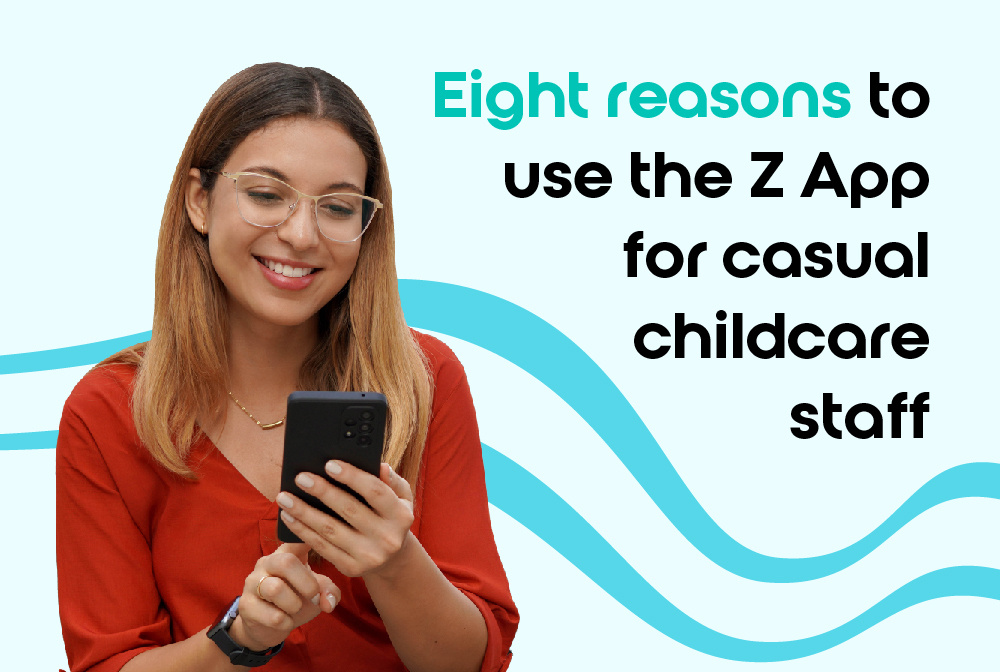 Eight Reasons to Use the Z App for Casual Childcare Staff
