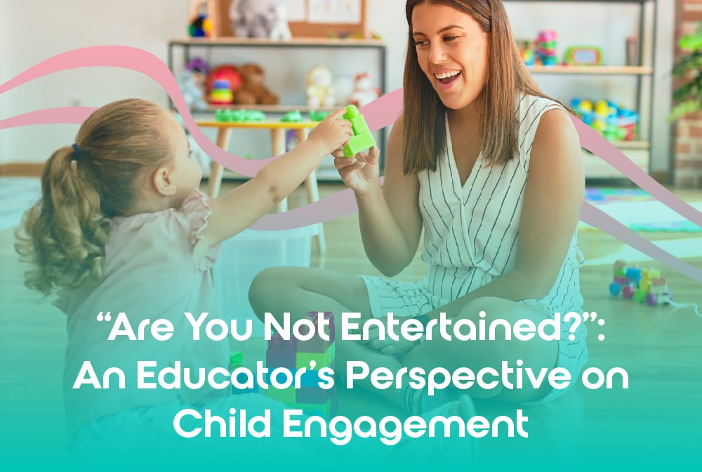 “Are You Not Entertained?”: An Educator’s Perspective on Child Engagement