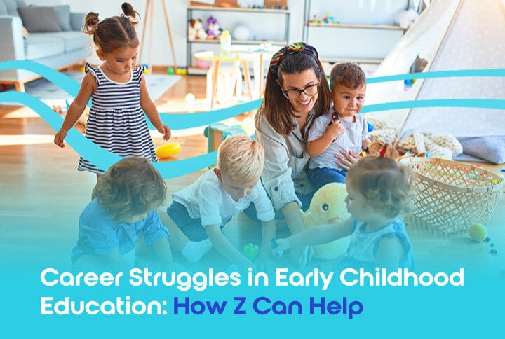 Career Struggles in Early Childhood Education: How Z Can Help